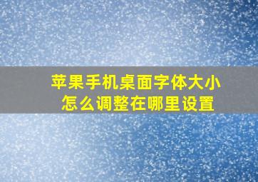 苹果手机桌面字体大小 怎么调整在哪里设置